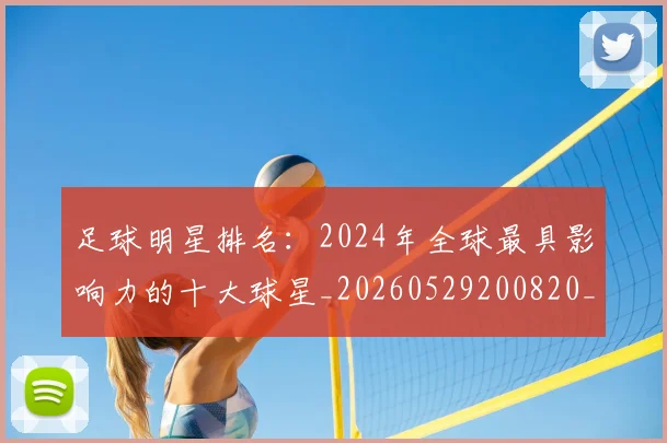足球明星排名:2024年全球最具影响力的十大球星_20260529200820_20260711205013