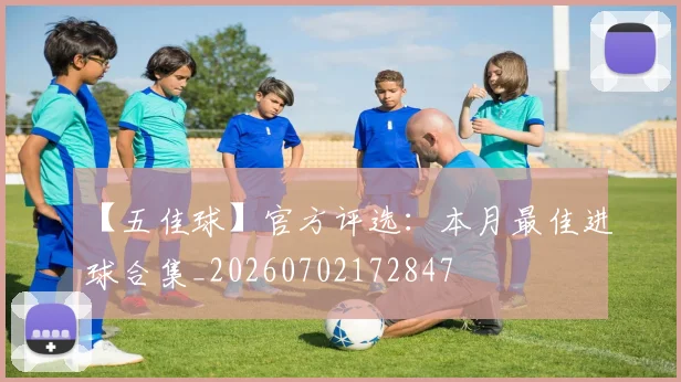 【五佳球】官方评选：本月最佳进球合集_20260702172847