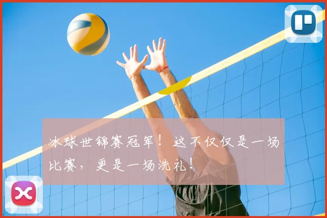 冰球世锦赛冠军！这不仅仅是一场比赛，更是一场洗礼！