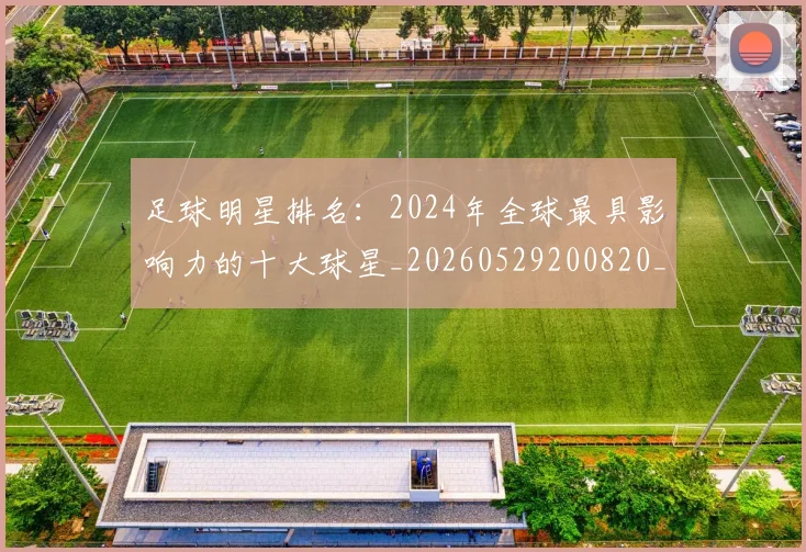足球明星排名:2024年全球最具影响力的十大球星_20260529200820_20260711205013