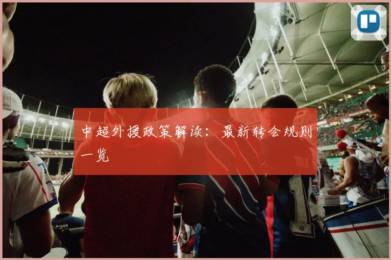 中超外援政策解读：最新转会规则一览